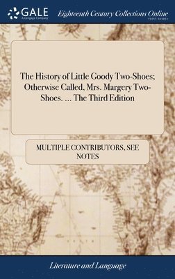 Multiple Contributors, See Notes Multiple Contributors - History of Little Goody Two-Shoes; Otherwise Called, Mrs. Margery Two-Shoes. ... The Third Edition, Inbunden