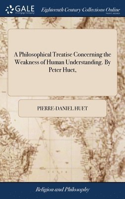 Pierre-Daniel Huet - Philosophical Treatise Concerning the Weakness of Human Understanding. By Peter Huet,, Inbunden