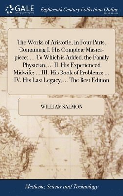 bokomslag Works of Aristotle, in Four Parts. Containing I. His Complete Master-piece; ... To Which is Added, the Family Physician, ... II. His Experienced Midwife; ... III. His Book of Problems; ... IV. His ...