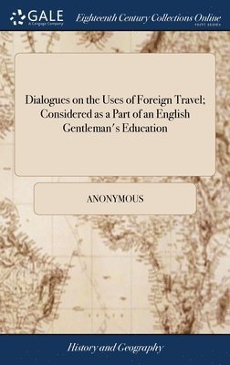 Dialogues on the Uses of Foreign Travel; Considered as a Part of an English Gentleman's Education 1