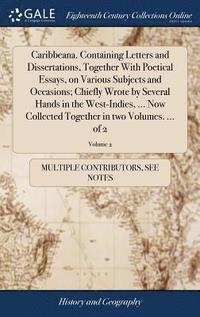 bokomslag Caribbeana. Containing Letters and Dissertations, Together With Poetical Essays, on Various Subjects and Occasions; Chiefly Wrote by Several Hands in the West-Indies, ... Now Collected Together in ...