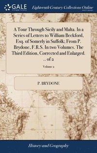 bokomslag A Tour Through Sicily and Malta. In a Series of Letters to William Beckford, Esq. of Somerly in Suffolk; From P. Brydone, F.R.S. In two Volumes. The Third Edition, Corrected and Enlarged. .. of 2;