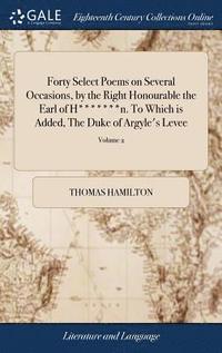 bokomslag Forty Select Poems on Several Occasions, by the Right Honourable the Earl of H*******n. To Which is Added, The Duke of Argyle's Levee