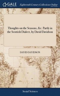bokomslag Thoughts on the Seasons, &c. Partly in the Scottish Dialect, by David Davidson
