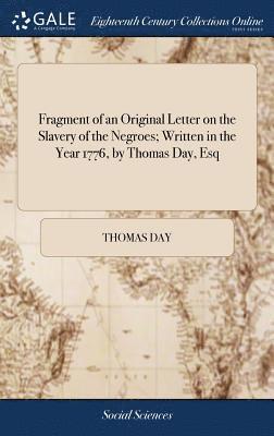 Thomas Day - Fragment of an Original Letter on the Slavery of the Negroes; Written in the Year 1776, by Thomas Day, Esq, Inbunden