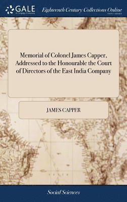 James Capper - Memorial of Colonel James Capper, Addressed to the Honourable the Court of Directors of the East India Company, Inbunden