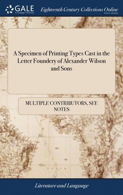 bokomslag A Specimen of Printing Types Cast in the Letter Foundery of Alexander Wilson and Sons