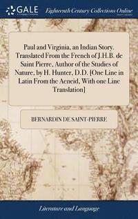 bokomslag Paul and Virginia, an Indian Story. Translated From the French of J.H.B. de Saint Pierre, Author of the Studies of Nature, by H. Hunter, D.D. [One Line in Latin From the Aeneid, With one Line