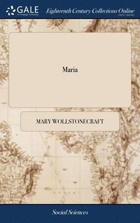 bokomslag Maria: Or, The Wrongs of Woman. A Posthumous Fragment. By Mary Wollstonecraft Godwin. Author of A Vindication of the Rights of Woman