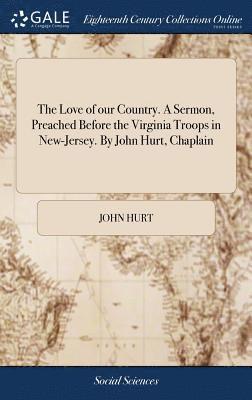 bokomslag Love of our Country. A Sermon, Preached Before the Virginia Troops in New-Jersey. By John Hurt, Chaplain