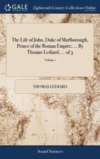 bokomslag The Life of John, Duke of Marlborough, Prince of the Roman Empire; ... By Thomas Lediard, ... of 3; Volume 1