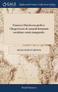 bokomslag Francisci Hutcheson profess. Glasgoviensis de naturali hominum socialitate oratio inauguralis.
