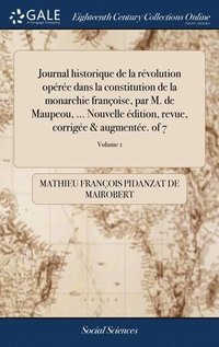 bokomslag Journal historique de la rvolution opre dans la constitution de la monarchie franoise, par M. de Maupeou, ... Nouvelle dition, revue, corrige & augmente. of 7; Volume 1