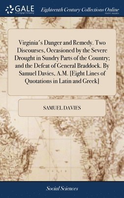 Samuel Davies - Virginia's Danger and Remedy. Two Discourses, Occasioned by the Severe Drought in Sundry Parts of the Country; and the Defeat of General Braddock. By Samuel Davies, A.M. [Eight Lines of Quotations in Latin and Greek], Inbunden