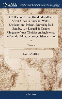 bokomslag Collection of one Hundred and Fifty Select Views in England, Wales, Scotland, and Ireland. Drawn by Paul Sandby, ... = Recueil de Cent et Cinquante Vues Choisies en Angleterre, le Pays de Galles, E...
