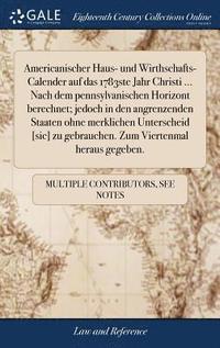 bokomslag Americanischer Haus- und Wirthschafts-Calender auf das 1783ste Jahr Christi ... Nach dem pennsylvanischen Horizont berechnet; jedoch in den angrenzenden Staaten ohne merklichen Unterscheid [sic] zu...