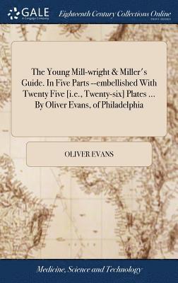 Oliver Evans - Young Mill-wright & Miller's Guide. In Five Parts --embellished With Twenty Five [i.e., Twenty-six] Plates ... By Oliver Evans, of Philadelphia, Inbunden