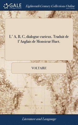 L' A, B, C, dialogue curieux. Traduit de l'Anglais de Monsieur Huet. 1