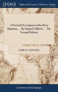 bokomslag A Poetical Description of the River Shannon, ... By Samuel Clifford, ... The Second Edition