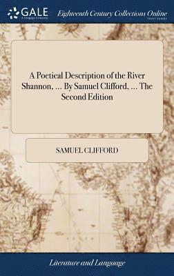 bokomslag Poetical Description of the River Shannon, ... By Samuel Clifford, ... The Second Edition