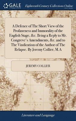 Jeremy Collier - Defence of The Short View of the Profaneness and Immorality of the English Stage, &c. Being a Reply to Mr. Congreve's Amendments, &c. and to The Vindication of the Author of The Relapse. By Jeremy Collier, M.A, Inbunden