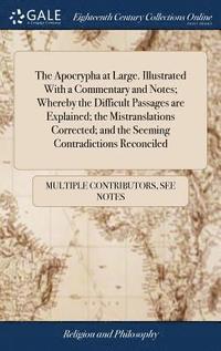 bokomslag The Apocrypha at Large. Illustrated With a Commentary and Notes; Whereby the Difficult Passages are Explained; the Mistranslations Corrected; and the Seeming Contradictions Reconciled