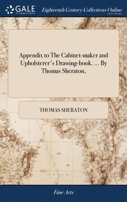bokomslag Appendix to The Cabinet-maker and Upholsterer's Drawing-book. ... By Thomas Sheraton,
