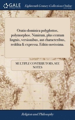 Oratio dominica polyglottos, polymorphos. Nimirum, plus centum linguis, versionibus, aut characteribus, reddita & expressa. Editio novissima. 1