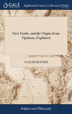 Claude Buffier - First Truths, and the Origin of our Opinions, Explained, Inbunden