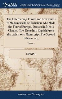 bokomslag The Entertaining Travels and Adventures of Mademoiselle de Richelieu. who Made the Tour of Europe, Dressed in Men's Cloaths, Now Done Into English From the Lady's own Manuscript. The Second Edition.