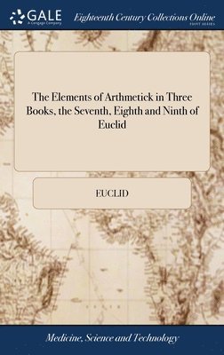 The Elements of Arthmetick in Three Books, the Seventh, Eighth and Ninth of Euclid 1
