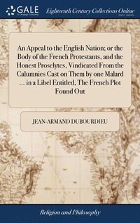 bokomslag An Appeal to the English Nation; or the Body of the French Protestants, and the Honest Proselytes, Vindicated From the Calumnies Cast on Them by one Malard ... in a Libel Entitled, The French Plot