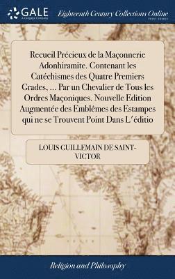 bokomslag Recueil Prcieux de la Maonnerie Adonhiramite. Contenant les Catchismes des Quatre Premiers Grades, ... Par un Chevalier de Tous les Ordres Maoniques. Nouvelle Edition Augmente des Emblmes