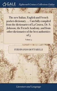 bokomslag The new Italian, English and French pocket-dictionary. ... Carefully compiled from the dictionaries of La Crusca, Dr. S. Johnson, the French Academy, and from other dictionaries of the best
