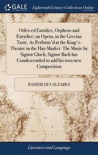 bokomslag Orfeo ed Euridice, Orpheus and Eurydice; an Opera, in the Grecian Taste. As Perform'd at the King's-Theatre in the Hay-Market. The Music by Signor Gluch, Signor Bach has Condescended to add his own...