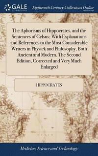 bokomslag The Aphorisms of Hippocrates, and the Sentences of Celsus; With Explanations and References to the Most Considerable Writers in Physick and Philosophy, Both Ancient and Modern. The Second Edition,