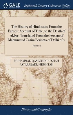 bokomslag The History of Hindostan; From the Earliest Account of Time, to the Death of Akbar; Translated From the Persian of Mahummud Casim Ferishta of Delhi of 2; Volume 1