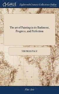 bokomslag The art of Painting in its Rudiment, Progress, and Perfection