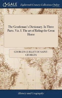 Georges Guillet De Saint-Georges, Georges Guillet de Saint-Georges - Gentleman's Dictionary. In Three Parts. Viz. I. The art of Riding the Great Horse, Inbunden