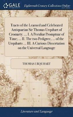 bokomslag Tracts of the Learned and Celebrated Antiquarian Sir Thomas Urquhart of Cromarty. ... I. A Peculiar Promptuar of Time; ... II. The two Pedigree, ... of the Urquharts ... III. A Curious Dissertation