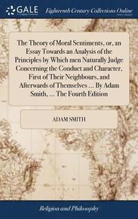 bokomslag Theory of Moral Sentiments, or, an Essay Towards an Analysis of the Principles by Which men Naturally Judge Concerning the Conduct and Character, First of Their Neighbours, and Afterwards of Themse...