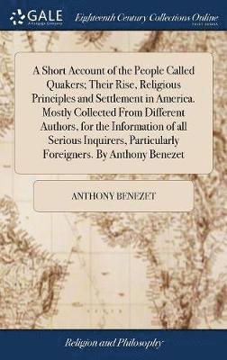 bokomslag A Short Account of the People Called Quakers; Their Rise, Religious Principles and Settlement in America. Mostly Collected From Different Authors, for the Information of all Serious Inquirers,