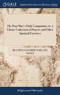 bokomslag The Poor Man's Daily Companion; or, a Choice Collection of Prayers, and Other Spiritual Exercises