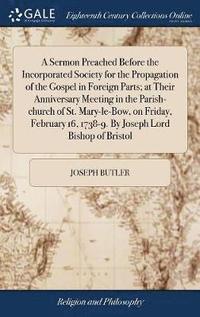 bokomslag Sermon Preached Before the Incorporated Society for the Propagation of the Gospel in Foreign Parts; at Their Anniversary Meeting in the Parish-church of St. Mary-le-Bow, on Friday, February 16, 173...