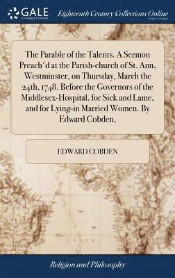 bokomslag Parable of the Talents. A Sermon Preach'd at the Parish-church of St. Ann, Westminster, on Thursday, March the 24th, 1748. Before the Governors of the Middlesex-Hospital, for Sick and Lame, and for...