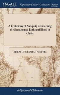 bokomslag A Testimony of Antiquity Concerning the Sacramental Body and Blood of Christ