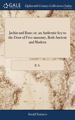 Jachin and Boaz; or, an Authentic key to the Door of Free-masonry, Both Ancient and Modern 1