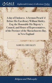 bokomslag A day of Darkness. A Sermon Preach'd Before His Excellency William Shirley, Esq; the Honorable His Majesty's Council, and House of Representatives, of the Province of the Massachusetts-Bay, in