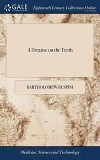 bokomslag A Treatise on the Teeth: Wherein an Accurate Idea of Their Structure is Given, the Cause of Their Decay Pointed out, and Their Various Diseases Enumer