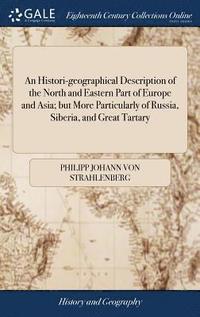 bokomslag An Histori-geographical Description of the North and Eastern Part of Europe and Asia; but More Particularly of Russia, Siberia, and Great Tartary
